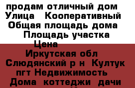 продам отличный дом › Улица ­ Кооперативный › Общая площадь дома ­ 94 › Площадь участка ­ 12 › Цена ­ 2 900 000 - Иркутская обл., Слюдянский р-н, Култук пгт Недвижимость » Дома, коттеджи, дачи продажа   . Иркутская обл.